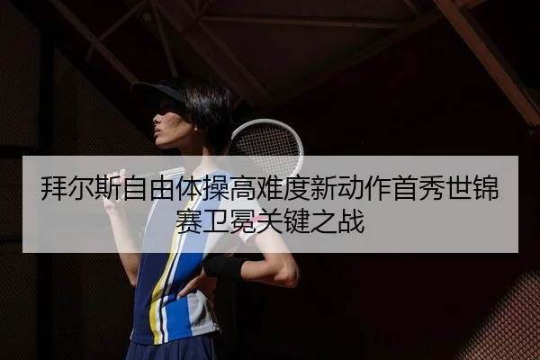 bai-er-si-zi-you-ti-cao-gao-nan-du-xin-dong-zuo-shou-xiu-shi-jin-sai-wei-mian-guan-jian-zhi-zhan-2-435.jpg